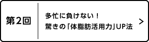 第2回 多忙に負けない！ 驚きの「体脂肪活用力」UP法