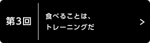 第3回 食べることは、トレーニングだ