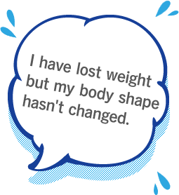 I have lost weight but my body shape hasn't changed.