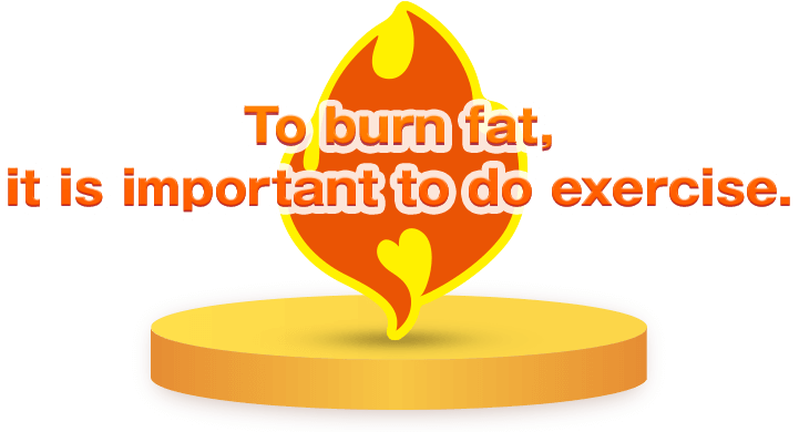 To burn fat, it is important to do exercise.