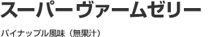 スーパーヴァームゼリー パイナップル風味(無果汁)