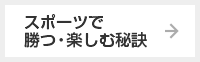 スポーツで勝つ・楽しむ秘訣