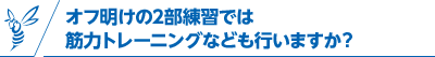 オフ明けの2部練習では筋力トレーニングなども行いますか？
