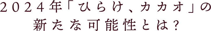 2024年「ひらけ、カカオ」の新たな可能性とは？