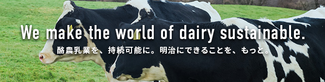 バナー：We make the world of dairy sustainable 酪農乳業を、持続可能に。明治にできることを、もっと。