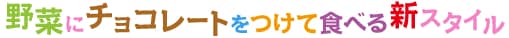 野菜にチョコレートをつけて食べる新スタイル