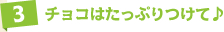 チョコはたっぷりつけて