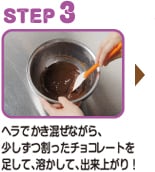 STEP3 ヘラでかき混ぜながら、少しずつ割ったチョコレートを足して、溶かして、出来上がり！
