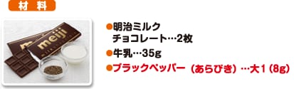 材料 明治ミルクチョコレート…2枚 牛乳…35g ブラックペッパー（あらびき）…大1（8g）