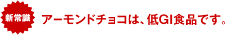 新常識 アーモンドチョコは、低GI食品です。