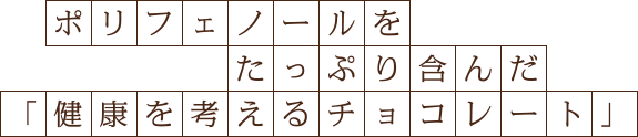 ポリフェノールをたっぷり含んだ「健康を考えるチョコレート」