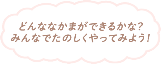 どんななかまができるかな？