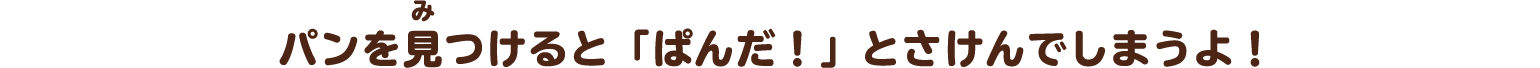 パンを見つけると「ぱんだ！」とさけんでしまうよ！