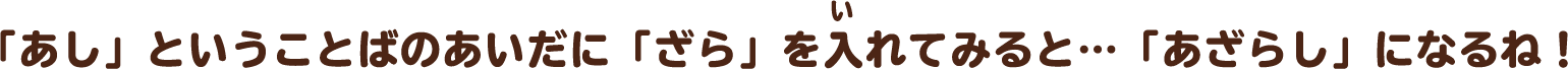 「あし」ということばのあいだに「ざら」を入れてみると…「あざらし」になるね！