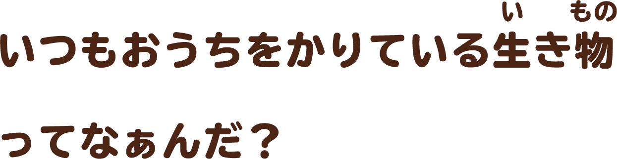 いつもおうちをかりている生き物ってなぁんだ？