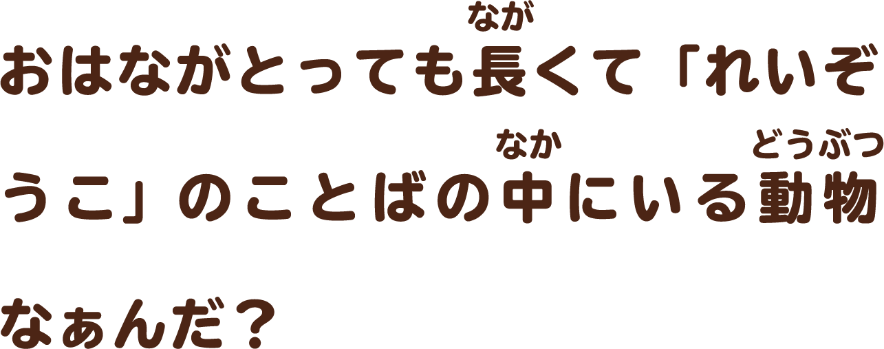 おはながとっても長くて「れいぞうこ」のことばの中にいる動物なぁんだ？