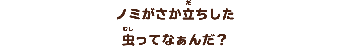 ノミがさか立ちした虫ってなぁんだ？