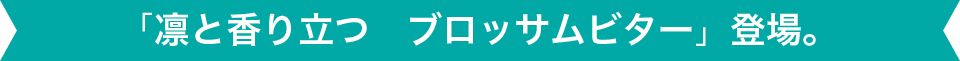 「凛と香り立つ ブロッサムビター」登場。