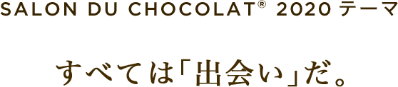 SALON DU CHOCOLAT® 2020テーマ すべては「出会い」だ。