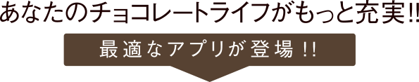 あなたのチョコレートライフがもっと充実!! 最適なアプリが登場!!