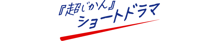 『超じかん』ショートドラマ