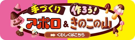 手づくりアポロ＆作ろう！きのこの山 くわしくはこちら