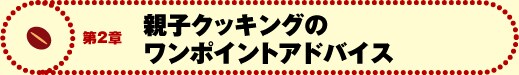 第2章 親子クッキングのワンポイントアドバイス