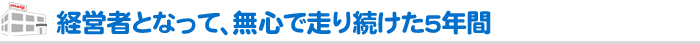 経営者となって、無心で走り続けた５年間