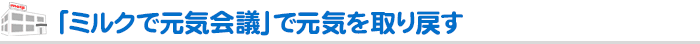 「ミルクで元気会議」で元気を取り戻す