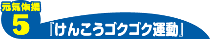 元気体操5 けんこうゴクゴク運動