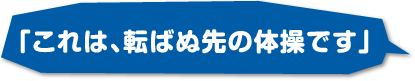 これは、転ばぬ先の体操です。