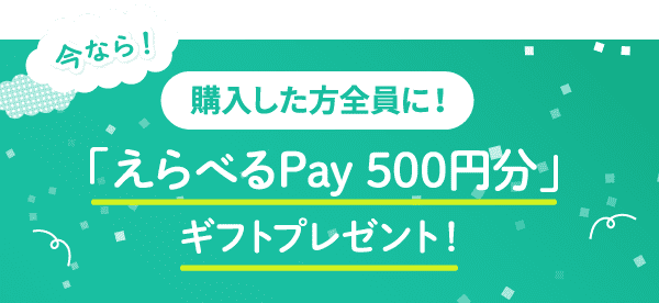購入した方全員に！「えらべるPay 500円分」ギフトプレゼント！
