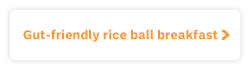 Gut-friendly rice ball breakfast