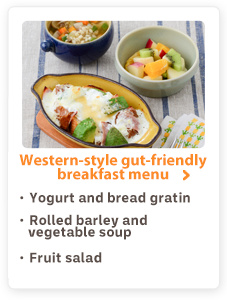 Western-style gut-friendly breakfast menu Yogurt and bread gratin Rolled barley and vegetable soup Fruit salad