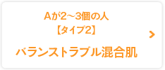 Aが2?3個の人【タイプ2／バランストラブル混合肌】