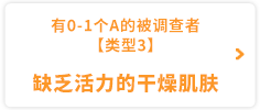 有0-1个A的被调查者 【类型3】缺乏活力的干燥肌肤